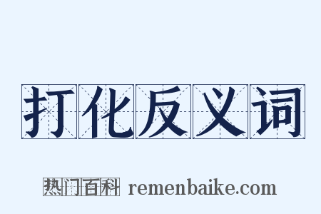 打化反义词是什么意思的图片